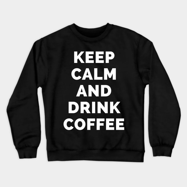 Keep Calm And Drink Coffee - Black And White Simple Font - Funny Meme Sarcastic Satire - Self Inspirational Quotes - Inspirational Quotes About Life and Struggles Crewneck Sweatshirt by Famgift